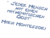 "Jeder Mensch hat einen mathematischen Geist" Maria Montessori